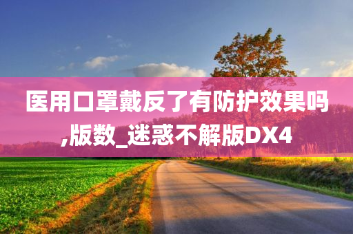 医用口罩戴反了有防护效果吗,版数_迷惑不解版DX4