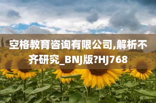 空格教育咨询有限公司,解析不齐研究_BNJ版?HJ768