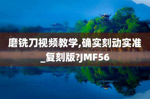 磨铣刀视频教学,确实刻动实准_复刻版?JMF56