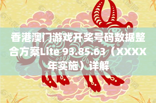 香港澳门游戏开奖号码数据整合方案Lite 93.85.63（XXXX年实施）详解