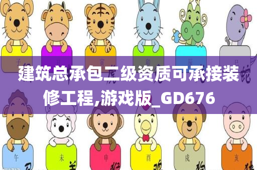 建筑总承包二级资质可承接装修工程,游戏版_GD676