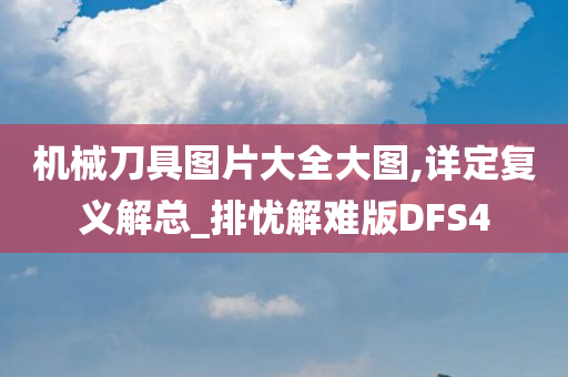 机械刀具图片大全大图,详定复义解总_排忧解难版DFS4