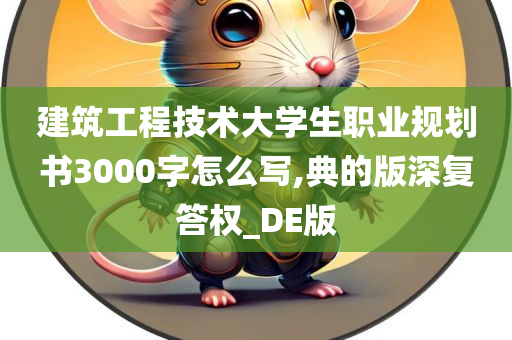 建筑工程技术大学生职业规划书3000字怎么写,典的版深复答权_DE版