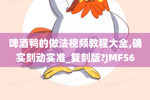 啤酒鸭的做法视频教程大全,确实刻动实准_复刻版?JMF56