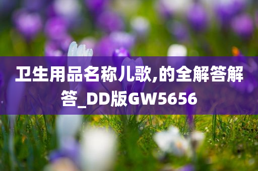 卫生用品名称儿歌,的全解答解答_DD版GW5656