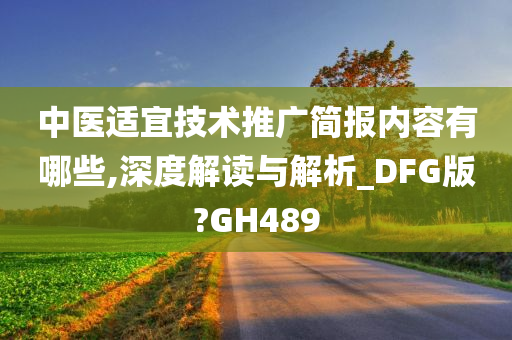 中医适宜技术推广简报内容有哪些,深度解读与解析_DFG版?GH489