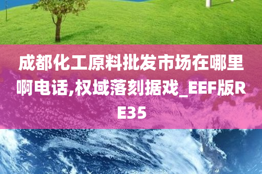 成都化工原料批发市场在哪里啊电话,权域落刻据戏_EEF版RE35