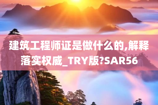 建筑工程师证是做什么的,解释落实权威_TRY版?SAR56