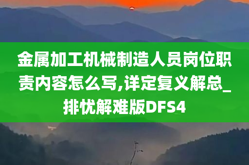 金属加工机械制造人员岗位职责内容怎么写,详定复义解总_排忧解难版DFS4