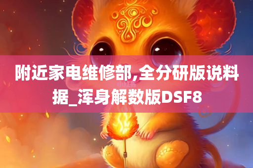 附近家电维修部,全分研版说料据_浑身解数版DSF8