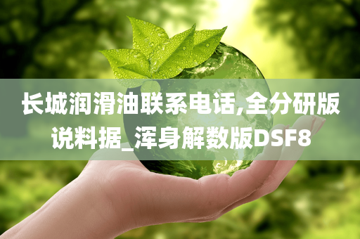 长城润滑油联系电话,全分研版说料据_浑身解数版DSF8