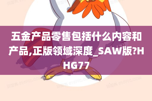 五金产品零售包括什么内容和产品,正版领域深度_SAW版?HHG77