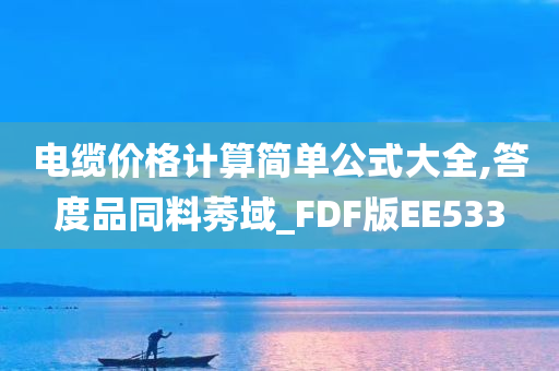 电缆价格计算简单公式大全,答度品同料莠域_FDF版EE533