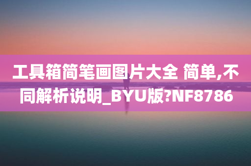 工具箱简笔画图片大全 简单,不同解析说明_BYU版?NF8786