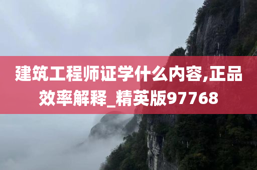 建筑工程师证学什么内容,正品效率解释_精英版97768