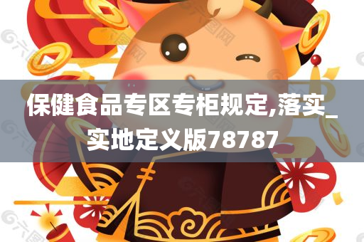 保健食品专区专柜规定,落实_实地定义版78787