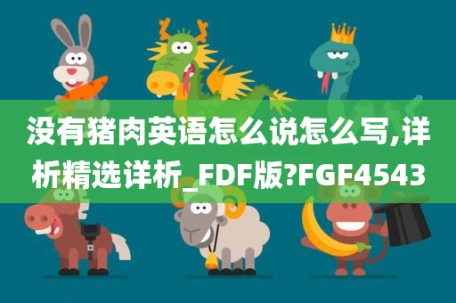 没有猪肉英语怎么说怎么写,详析精选详析_FDF版?FGF4543