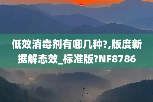 低效消毒剂有哪几种?,版度新据解态效_标准版?NF8786