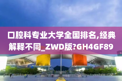 口腔科专业大学全国排名,经典解释不同_ZWD版?GH4GF89