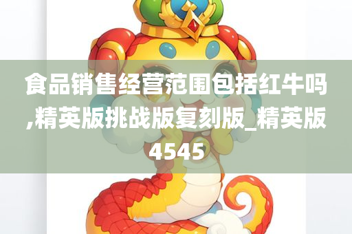 食品销售经营范围包括红牛吗,精英版挑战版复刻版_精英版4545