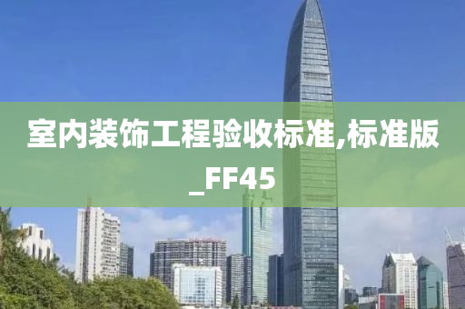 室内装饰工程验收标准,标准版_FF45