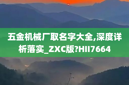 五金机械厂取名字大全,深度详析落实_ZXC版?HII7664