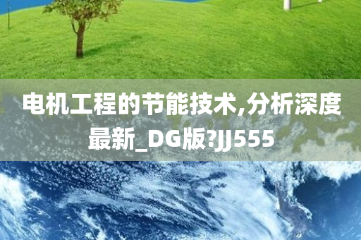 电机工程的节能技术,分析深度最新_DG版?JJ555