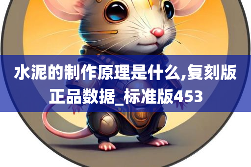 水泥的制作原理是什么,复刻版正品数据_标准版453