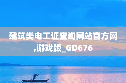 建筑类电工证查询网站官方网,游戏版_GD676