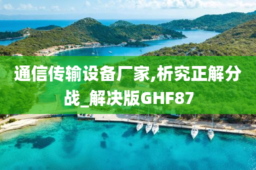 通信传输设备厂家,析究正解分战_解决版GHF87