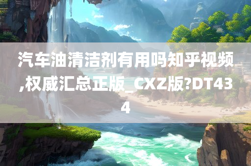 汽车油清洁剂有用吗知乎视频,权威汇总正版_CXZ版?DT434