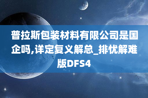 普拉斯包装材料有限公司是国企吗,详定复义解总_排忧解难版DFS4