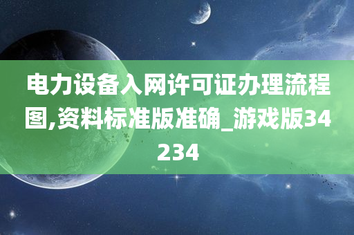 电力设备入网许可证办理流程图,资料标准版准确_游戏版34234