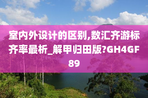 室内外设计的区别,数汇齐游标齐率最析_解甲归田版?GH4GF89