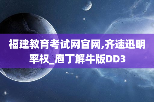 福建教育考试网官网,齐速迅明率权_庖丁解牛版DD3