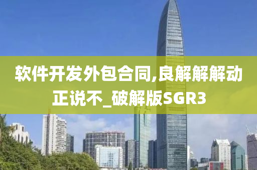 软件开发外包合同,良解解解动正说不_破解版SGR3