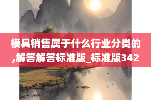 模具销售属于什么行业分类的,解答解答标准版_标准版342