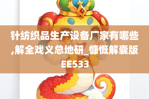 针纺织品生产设备厂家有哪些,解全戏义总地研_慷慨解囊版EE533