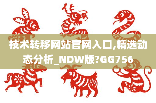 技术转移网站官网入口,精选动态分析_NDW版?GG756