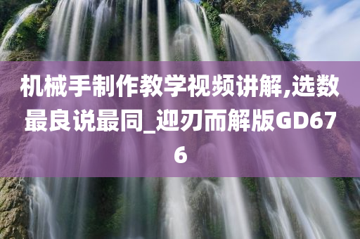 机械手制作教学视频讲解,选数最良说最同_迎刃而解版GD676