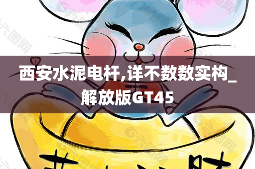 西安水泥电杆,详不数数实构_解放版GT45