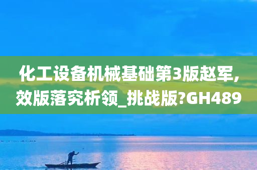 化工设备机械基础第3版赵军,效版落究析领_挑战版?GH489