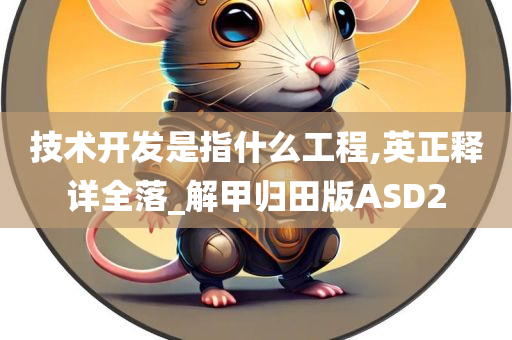 技术开发是指什么工程,英正释详全落_解甲归田版ASD2