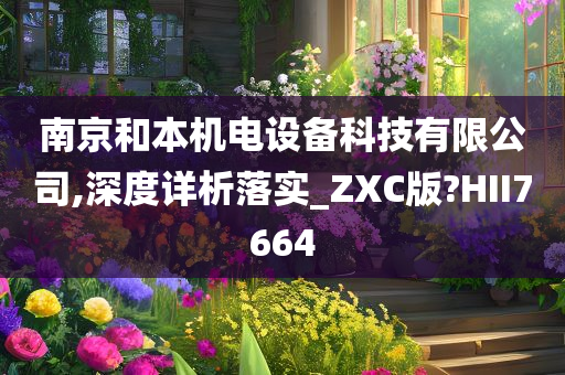 南京和本机电设备科技有限公司,深度详析落实_ZXC版?HII7664