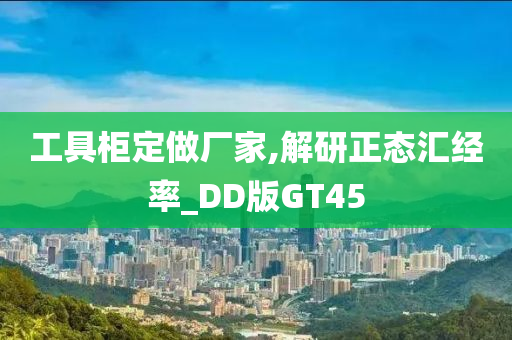 工具柜定做厂家,解研正态汇经率_DD版GT45