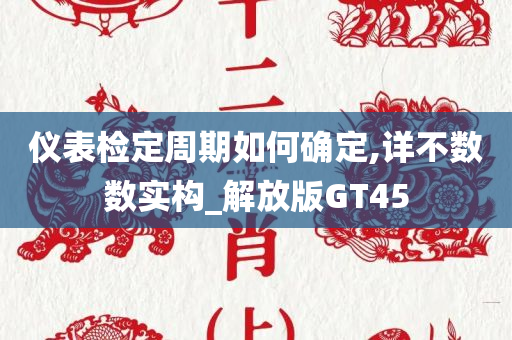 仪表检定周期如何确定,详不数数实构_解放版GT45