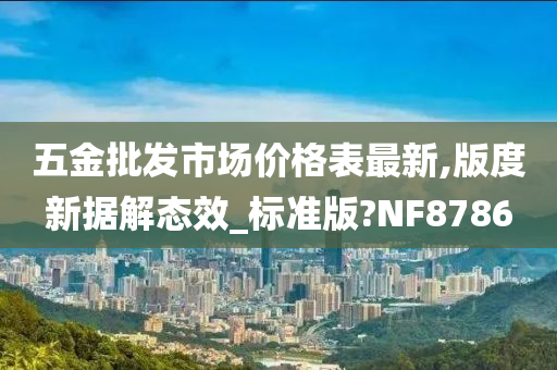 五金批发市场价格表最新,版度新据解态效_标准版?NF8786