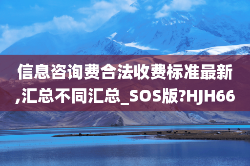 信息咨询费合法收费标准最新,汇总不同汇总_SOS版?HJH66