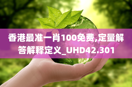 香港最准一肖100免费,定量解答解释定义_UHD42.301