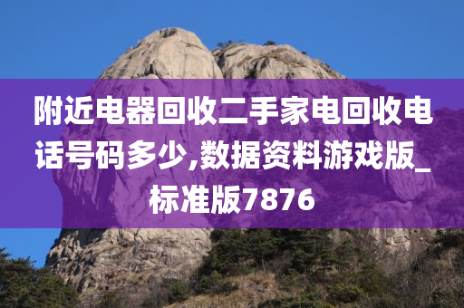 附近电器回收二手家电回收电话号码多少,数据资料游戏版_标准版7876